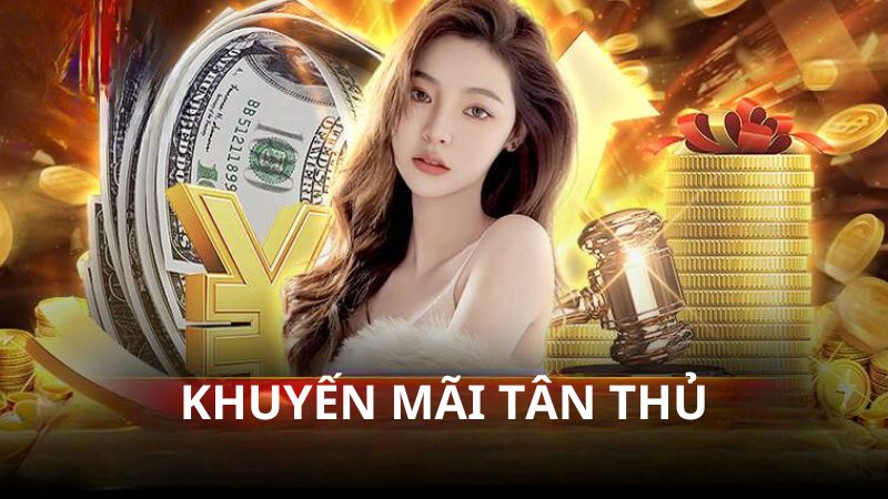 Ưu đãi tặng thưởng đặc biệt dành riêng cho tân thủ mới